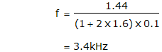 f = (1.44 / ((1 + 2 x 1.6) x 0.1)) = 3.4kHz f = (1.44 / ((1 + 2 x 1.6) x 0.1)) = 3.4kHz